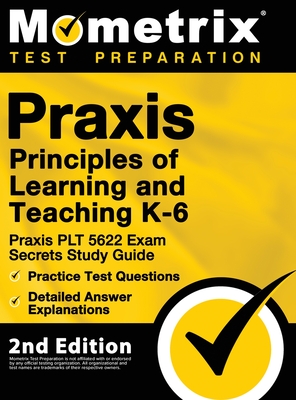 Praxis Principles of Learning and Teaching K-6: Praxis PLT 5622 Exam Secrets Study Guide, Practice Test Questions, Detailed Answer Explanations: [2nd Edition] - Mometrix Test Prep (Editor)