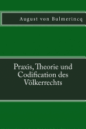 Praxis, Theorie Und Codification Des Volkerrechts