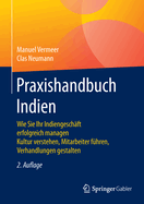 Praxishandbuch Indien: Wie Sie Ihr Indiengeschaft Erfolgreich Managen Kultur Verstehen, Mitarbeiter Fuhren, Verhandlungen Gestalten