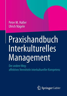 Praxishandbuch Interkulturelles Management: Der Andere Weg: Affektives Vermitteln Interkultureller Kompetenz - Haller, Peter M, and N?gele, Ulrich