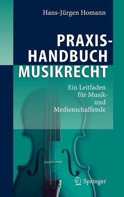Praxishandbuch Musikrecht: Ein Leitfaden F?r Musik- Und Medienschaffende - Homann, Hans-J?rgen