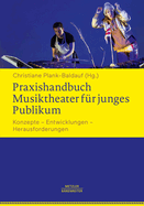 Praxishandbuch Musiktheater F?r Junges Publikum: Konzepte - Entwicklungen - Herausforderungen