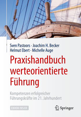 Praxishandbuch Werteorientierte F?hrung: Kompetenzen Erfolgreicher F?hrungskr?fte Im 21. Jahrhundert - Pastoors, Sven, and Becker, Joachim H, and Ebert, Helmut