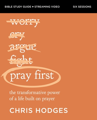 Pray First Bible Study Guide Plus Streaming Video: The Transformative Power of a Life Built on Prayer - Hodges, Chris, and Delffs, Dudley
