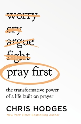 Pray First: The Transformative Power of a Life Built on Prayer - Hodges, Chris