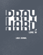 Pray Hard Luke 18 Lined Journal: Blank Lined Journal (100 Pages) Christian Bible Verse Notebook: Blank Notebook to Write In, Journal and Diary with Christian Quote Bible Journaling