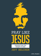 Pray Like Jesus - Teen Bible Study Book: Lessons from the Gospel of Luke