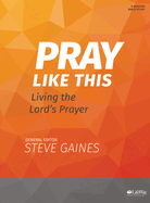Pray Like This - Bible Study Book: Living the Lord's Prayer