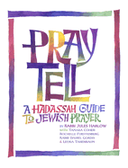 Pray Tell: A Hadassah Guide to Jewish Prayer