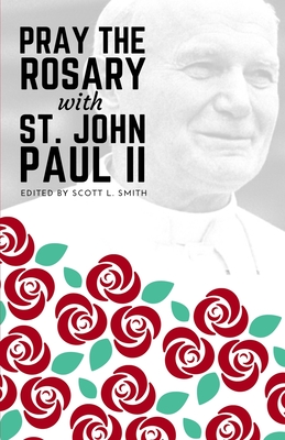 Pray the Rosary with Saint John Paul II - Smith, Scott L (Editor), and Paul II, John