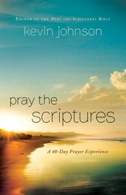 Pray the Scriptures: A 40-Day Prayer Experience - Johnson, Kevin