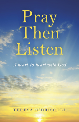 Pray Then Listen - A heart-to-heart with God - O`driscoll, Teresa