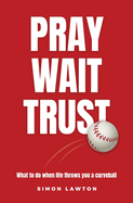 Pray Wait Trust: What to do when life throws you a curveball