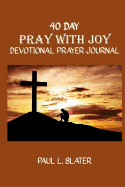 Pray with Joy: 40 Day Devotional Prayer Journal