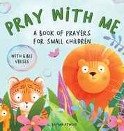 Pray With Me - A Book of Prayers For Small Children With Bible Verses