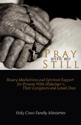 Pray with Me Still: Rosary Meditations and Spiritual Support for Persons with Alzheimer's, Their Caregivers, and Loved Ones - Holy Cross Family Ministries