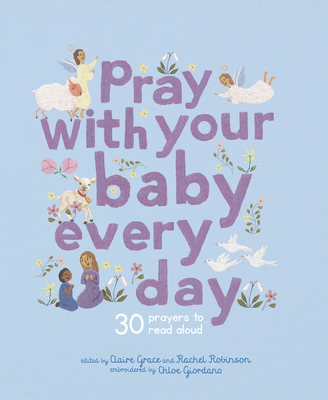 Pray with Your Baby Every Day: 30 Prayers to Read Aloud - Grace, Claire