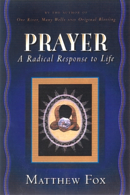 Prayer: A Radical Response to Life - Fox, Matthew