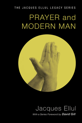 Prayer and Modern Man - Ellul, Jacques, and Gill, David W (Foreword by)