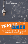 Prayer Coach: For All Who Want to Get Off the Bench and Onto the Praying Field