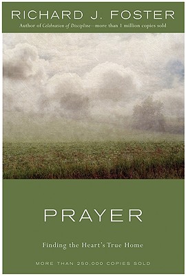 Prayer: Finding the Heart's True Home - Foster, Richard J
