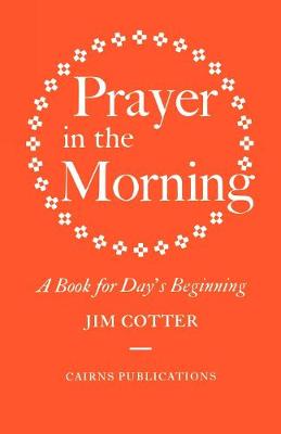 Prayer in the Morning: A Book for Day's Beginning - Cotter, Jim