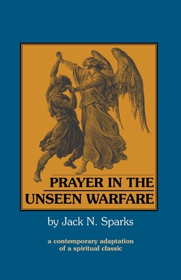 Prayer in the Unseen Warfare: A Contemporary Adaptation of a Spiritual Classic - Sparks, Jack N