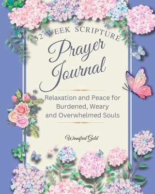 Prayer Journal: 52 week Relaxation and Peace for Burdened, Weary and Overwhelmed Souls: 52 week Relaxation and Peace for Burdened, Weary and Overwhelmed Souls - Gold, Winnifred