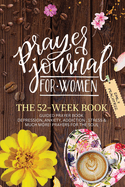 Prayer Journal For Women: The 52 Week Book-Guided Prayer Book-Depression, Anxiety, Addiction, Stress & Much More- Prayers For The Soul: The 52 Week Book-Guided Prayer Book-Depression, Anxiety, Addiction, Stress