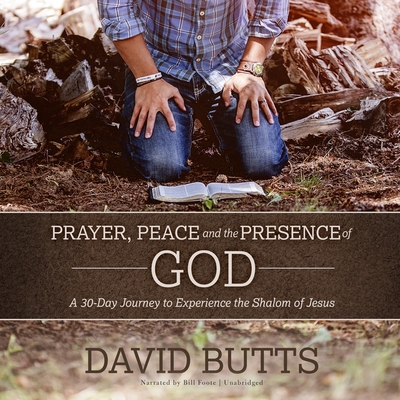 Prayer, Peace and the Presence of God: A 30-Day Journey to Experience the Shalom of Jesus - Butts, David, Dr., and Foote, Bill (Read by)