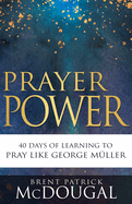 Prayer Power: 40 Days of Learning to Pray Like George Mller
