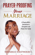 Prayer-Proofing Your Marriage: A Praying Wife's Devotional to Strengthen and Protect Her Family