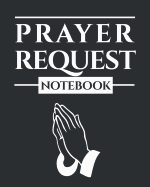 Prayer Request Notebook: A Prayer Journal to Record Prayer Requests and Answered Prayers