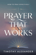 Prayer That Works: How To Pray Effectively