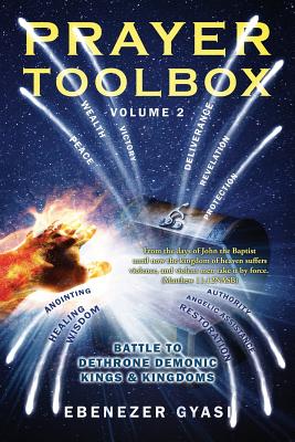 Prayer Toolbox Volume 2: Battle To Dethrone Demonic Kings and Kingdoms - Gyasi, Ebenezer