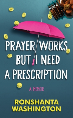 Prayer Works but I Need a Prescription: A personal journey through discovery, awareness, and management of mental health - Washington, Ronshanta