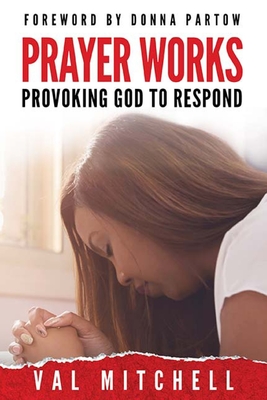 Prayer Works: Provoking God to Respond - Partow, Donna (Foreword by), and Mitchell, Val