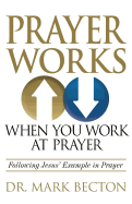 Prayer Works When You Work at Prayer: Following Jesus' Example in Prayer