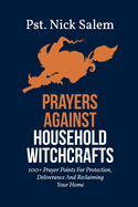 Prayers Against Household Witchcrafts: 100+ Prayer Points For Protection, Deliverance And Reclaiming Your Home