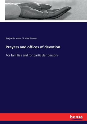 Prayers and offices of devotion: For families and for particular persons - Jenks, Benjamin, and Simeon, Charles