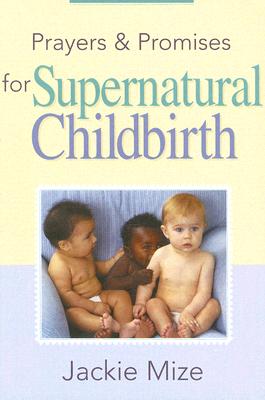 Prayers and Promises for Supernatural Childbirth - Mize, Jackie