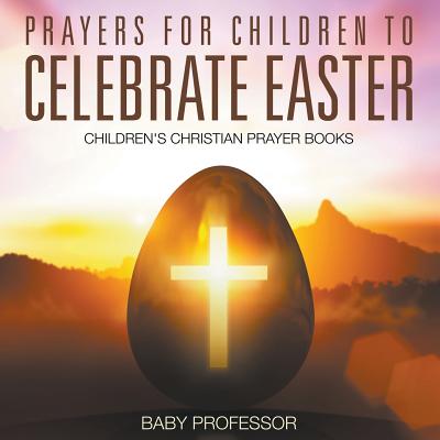 Prayers for Children to Celebrate Easter - Children's Christian Prayer Books - Baby Professor