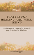 Prayers for Healing and Well-being: Finding Comfort, Renewing Strength, and Experiencing Wholeness