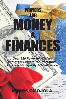 Prayers For Money & Finances: Over 220 Powerful Warfare and Night Prayers for Protection, Financial Prosperity & Intelligence - Omojola, Moses