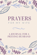 Prayers for my Wife: A Journal for Praying Husband