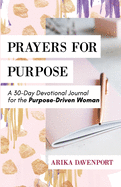 Prayers for Purpose: A 30-Day Devotional Journal for the Purpose-Driven Woman
