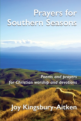 Prayers for Southern Seasons: Poems and prayers for Christian worship and devotions - Kingsbury-Aitken, Joy