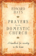 Prayers for the Domestic Church: A Handbook for Worship in the Home - Hays, Edward M, Fr.