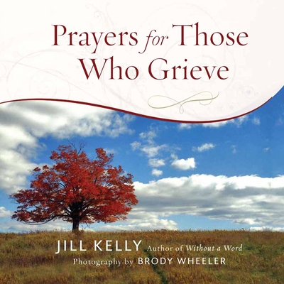 Prayers for Those Who Grieve - Kelly, Jill, PhD, and Wheeler, Brody