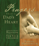 Prayers from a Dad's Heart: Asking God's Blessing and Protetection for Your Children